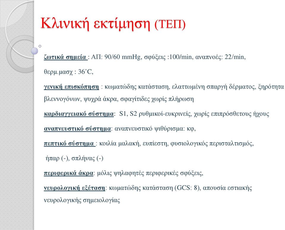 καρδιαγγειακό σύστημα: S1, S2 ρυθμικοί-ευκρινείς, χωρίς επιπρόσθετους ήχους αναπνευστικό σύστημα: αναπνευστικό ψιθύρισμα: κφ, πεπτικό σύστημα : κοιλία