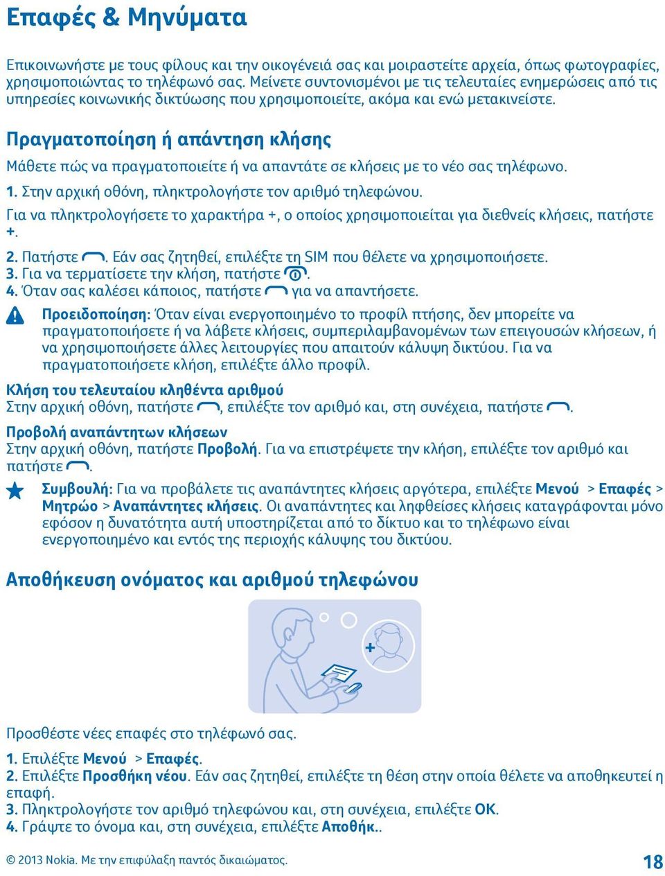 Πραγματοποίηση ή απάντηση κλήσης Μάθετε πώς να πραγματοποιείτε ή να απαντάτε σε κλήσεις με το νέο σας τηλέφωνο. 1. Στην αρχική οθόνη, πληκτρολογήστε τον αριθμό τηλεφώνου.