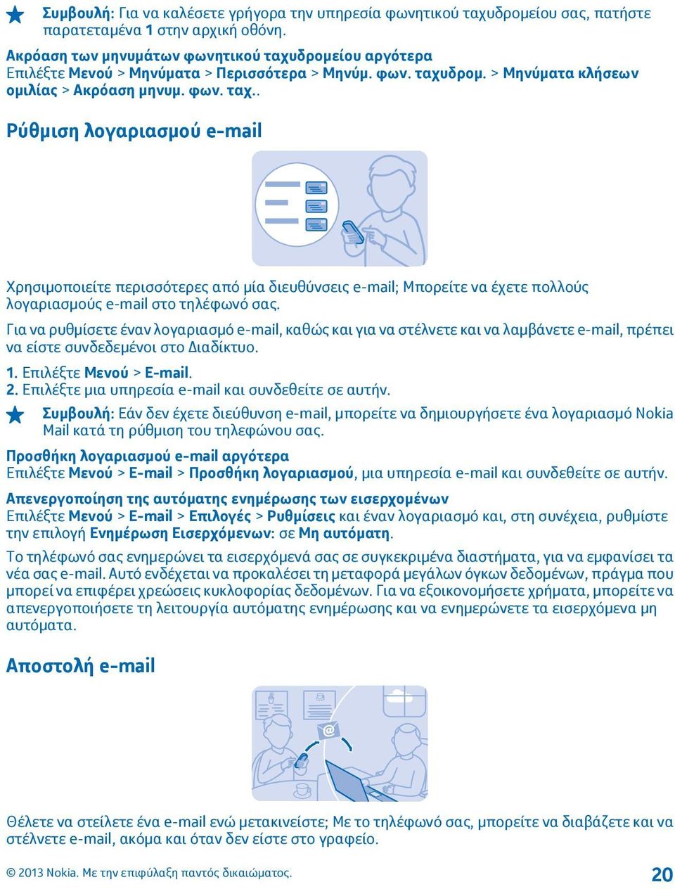 Για να ρυθμίσετε έναν λογαριασμό e-mail, καθώς και για να στέλνετε και να λαμβάνετε e-mail, πρέπει να είστε συνδεδεμένοι στο Διαδίκτυο. 1. Επιλέξτε Μενού > E-mail. 2.