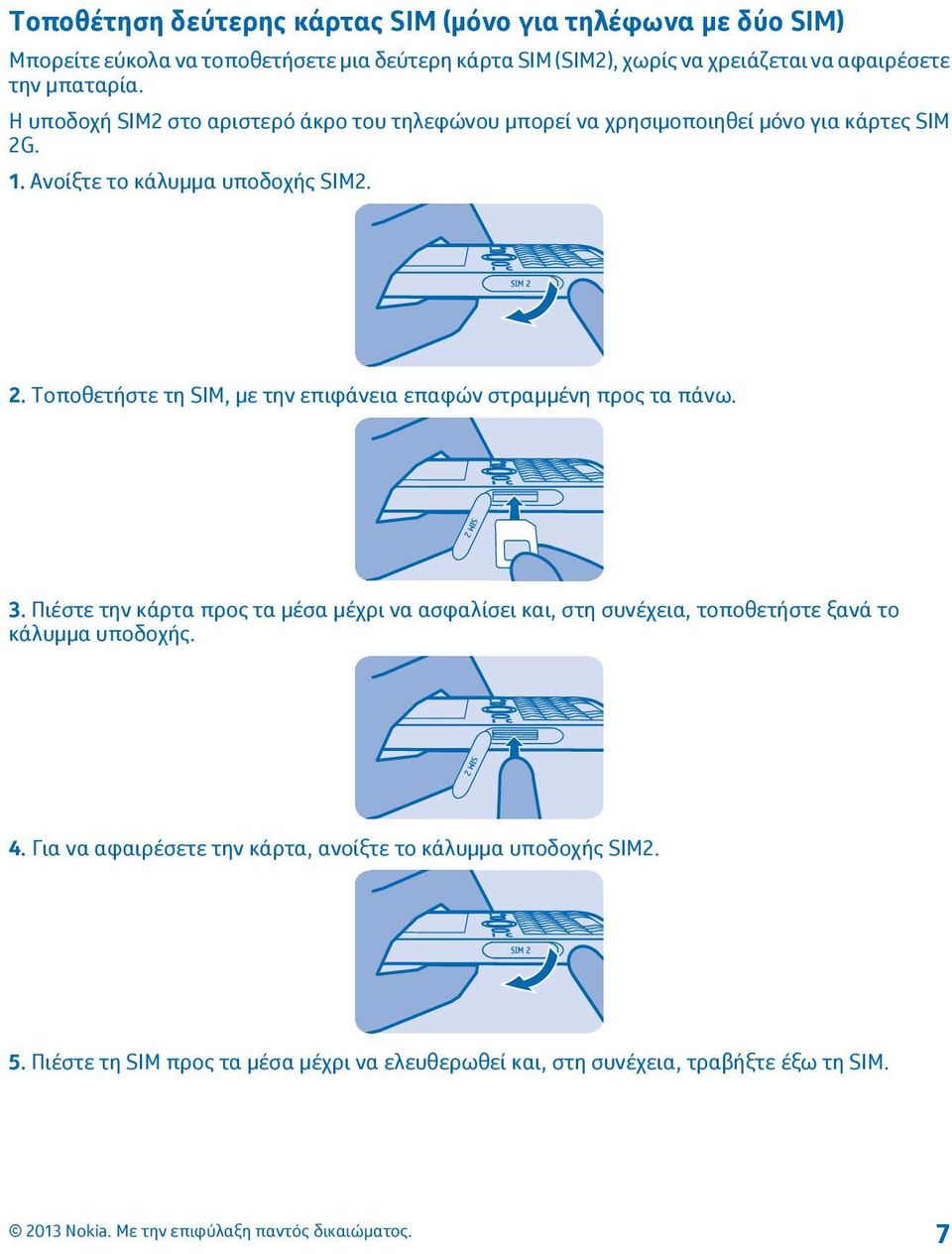 . 1. Ανοίξτε το κάλυμμα υποδοχής SIM2. 2. Τοποθετήστε τη SIM, με την επιφάνεια επαφών στραμμένη προς τα πάνω. 3.