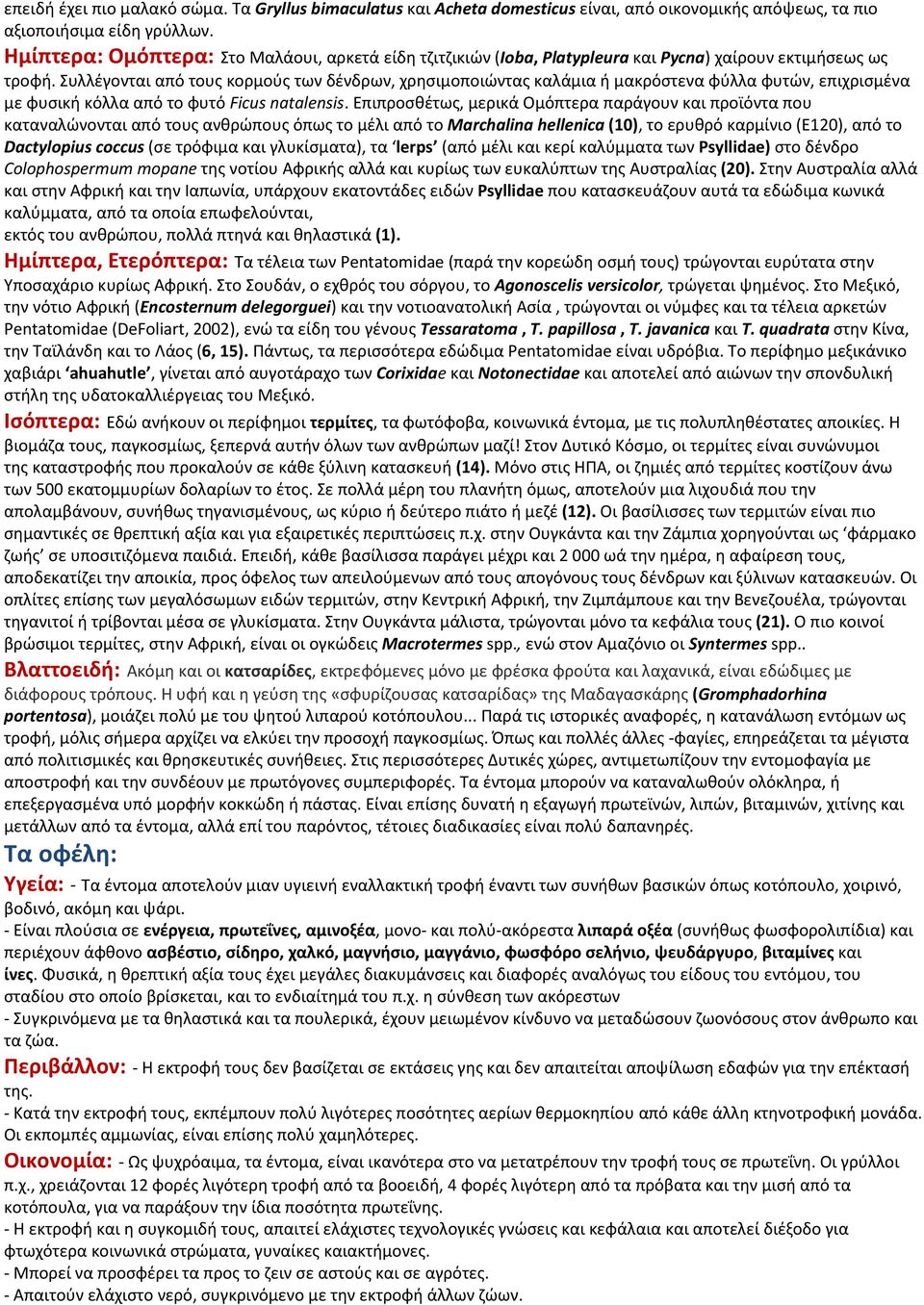 Συλλέγονται από τους κορμούς των δένδρων, χρησιμοποιώντας καλάμια ή μακρόστενα φύλλα φυτών, επιχρισμένα με φυσική κόλλα από το φυτό Ficus natalensis.