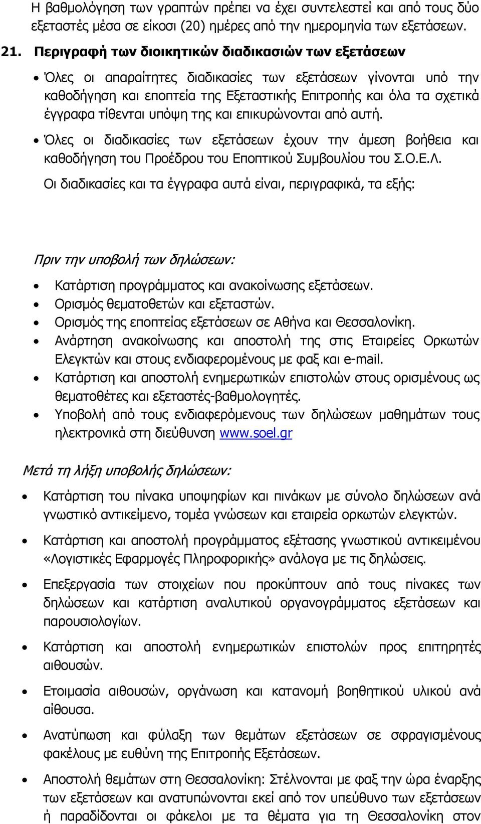 τίθενται υπόψη της και επικυρώνονται από αυτή. Όλες οι διαδικασίες των εξετάσεων έχουν την άμεση βοήθεια και καθοδήγηση του Προέδρου του Εποπτικού Συμβουλίου του Σ.Ο.Ε.Λ.