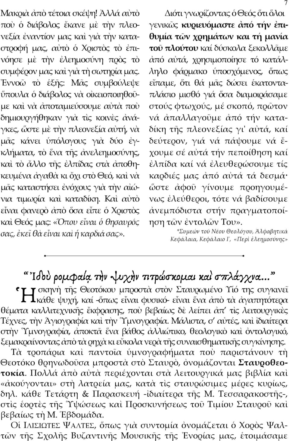 Ἐννοῶ τὸ ἑξῆς: Μᾶς συμβούλεψε ὕπουλα ὁ διάβολος νὰ οἰκειοποιηθοῦμε καὶ νὰ ἀποταμιεύσουμε αὐτὰ ποὺ δημιουργήθηκαν γιὰ τὶς κοινὲς ἀνάγκες, ὥστε μὲ τὴν πλεονεξία αὐτή, νὰ μᾶς κάνει ὑπόλογους γιὰ δύο