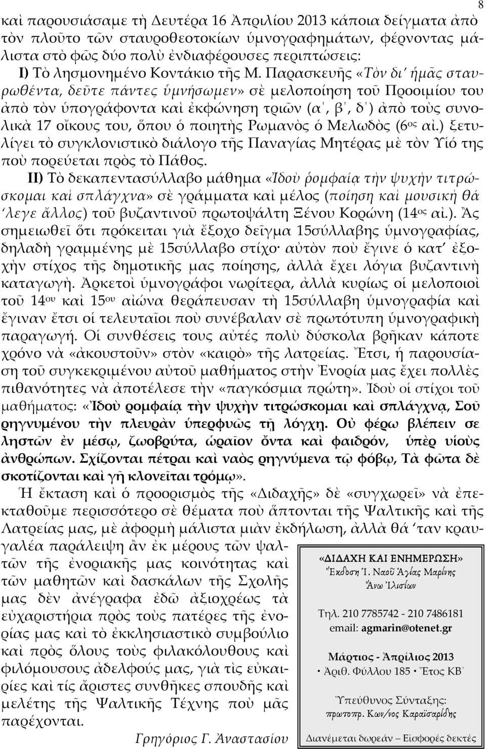 Παρασκευῆς «Τὸν δι ἡμᾶς σταυρωθέντα, δεῦτε πάντες ὑμνήσωμεν» σὲ μελοποίηση τοῦ Προοιμίου του ἀπὸ τὸν ὑπογράφοντα καὶ ἐκφώνηση τριῶν (α, β, δ ) ἀπὸ τοὺς συνολικὰ 17 οἴκους του, ὅπου ὁ ποιητὴς Ρωμανὸς