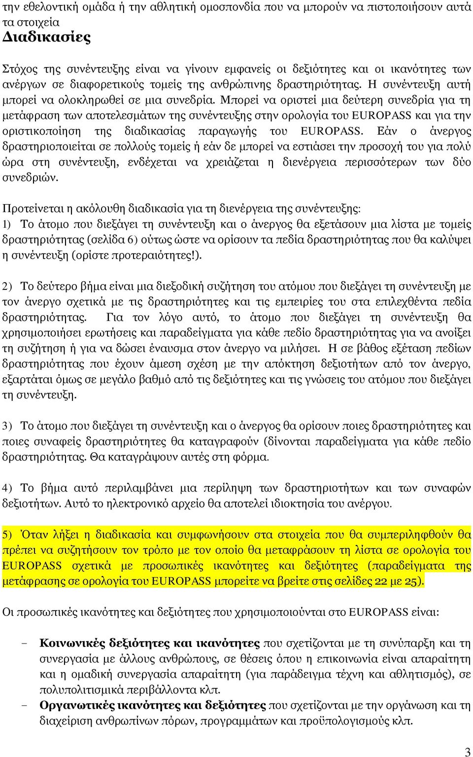 Μπορεί να οριστεί μια δεύτερη συνεδρία για τη μετάφραση των αποτελεσμάτων της συνέντευξης στην ορολογία του EUROPASS και για την οριστικοποίηση της διαδικασίας παραγωγής του EUROPASS.