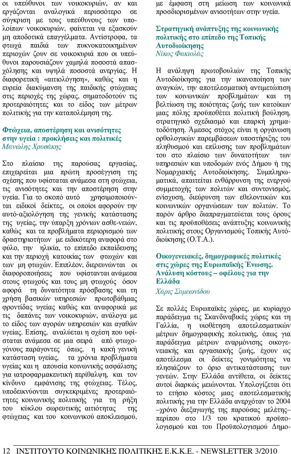 Η διαφορετική «αιτιολόγηση», καθώς και η ευρεία διακύµανση της παιδικής φτώχειας στις περιοχές της χώρας, σηµατοδοτούν τις προτεραιότητες και το είδος των µέτρων πολιτικής για την καταπολέµηση της.