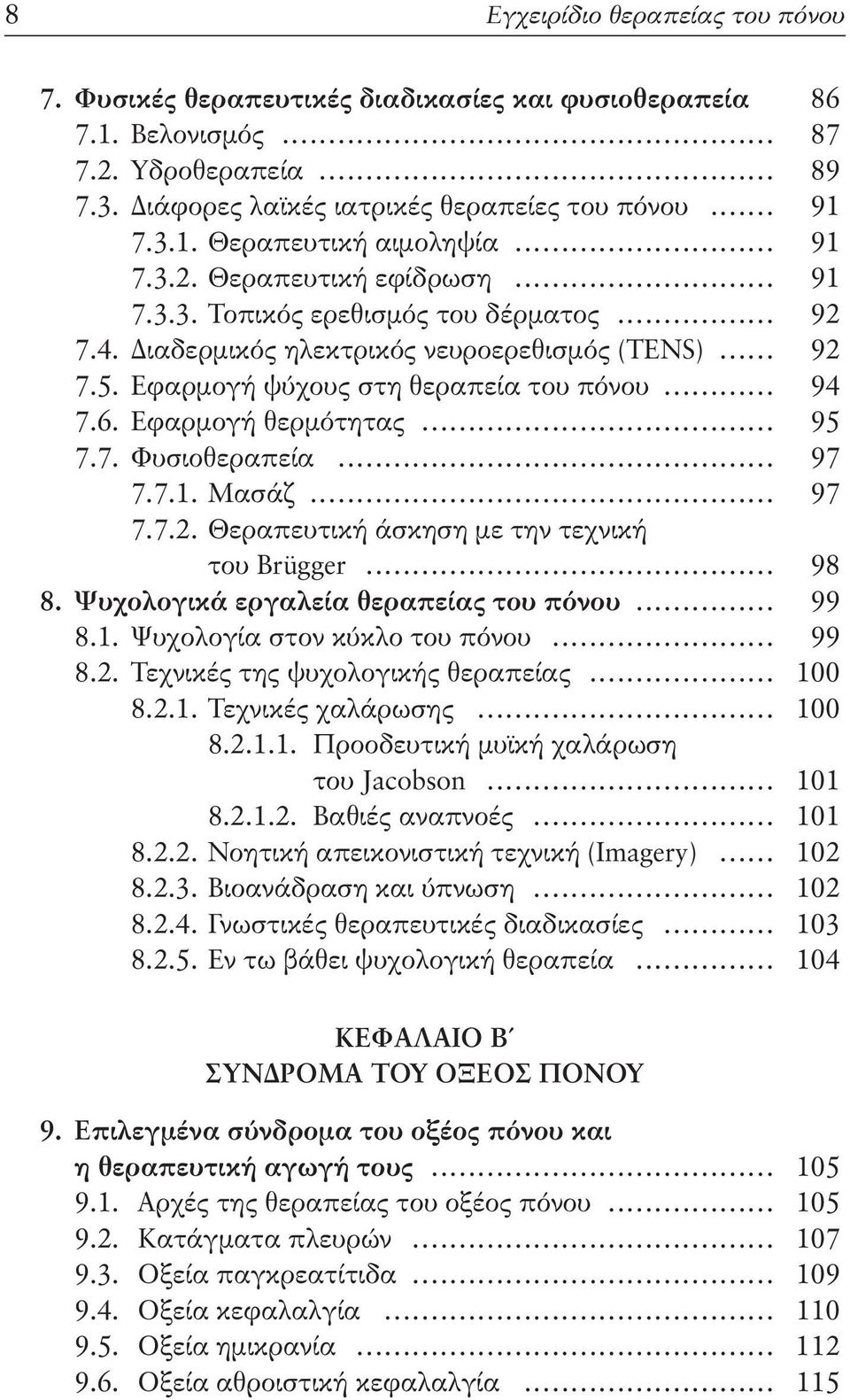 Εφαρμογή θερμότητας... 95 7.7. Φυσιοθεραπεία... 97 7.7.1. Μασάζ... 97 7.7.2. Θεραπευτική άσκηση με την τεχνική του Brügger... 98 8. Ψυχολογικά εργαλεία θεραπείας του πόνου... 99 8.1. Ψυχολογία στον κύκλο του πόνου.