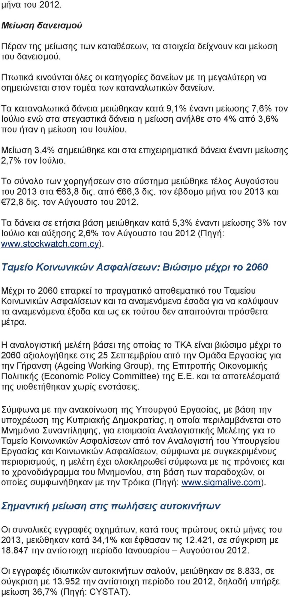 Τα καταναλωτικά δάνεια μειώθηκαν κατά 9,1% έναντι μείωσης 7,6% τον Ιούλιο ενώ στα στεγαστικά δάνεια η μείωση ανήλθε στο 4% από 3,6% που ήταν η μείωση του Ιουλίου.