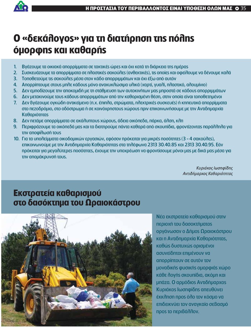 Τοποθετούμε τις σακούλες μέσα στον κάδο απορριμμάτων και όχι έξω από αυτόν 4. Απορρίπτουμε στους μπλε κάδους μόνο ανακυκλώσιμα υλικά (χαρτί, γυαλί, πλαστικό, αλουμίνιο) 5.