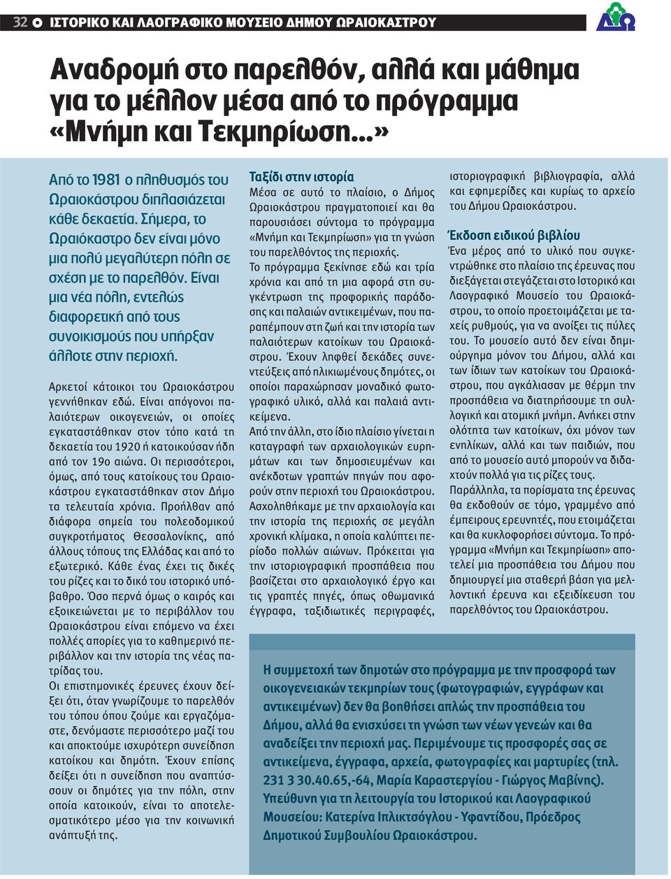 Είναι μια νέα πόλη, εντελώς διαφορετική από τους συνοικισμούς που υπήρξαν άλλοτε στην περιοχή. Αρκετοί κάτοικοι του Ωραιοκάστρου γεννήθηκαν εδώ.