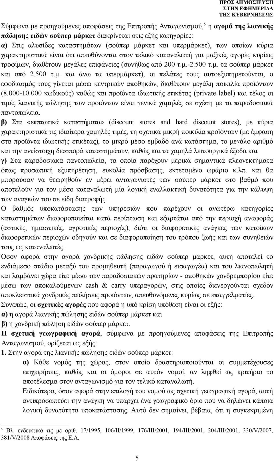 500 τ.μ. και άνω τα υπερμάρκετ), οι πελάτες τους αυτοεξυπηρετούνται, ο εφοδιασμός τους γίνεται μέσω κεντρικών αποθηκών, διαθέτουν μεγάλη ποικιλία προϊόντων (8.000-10.