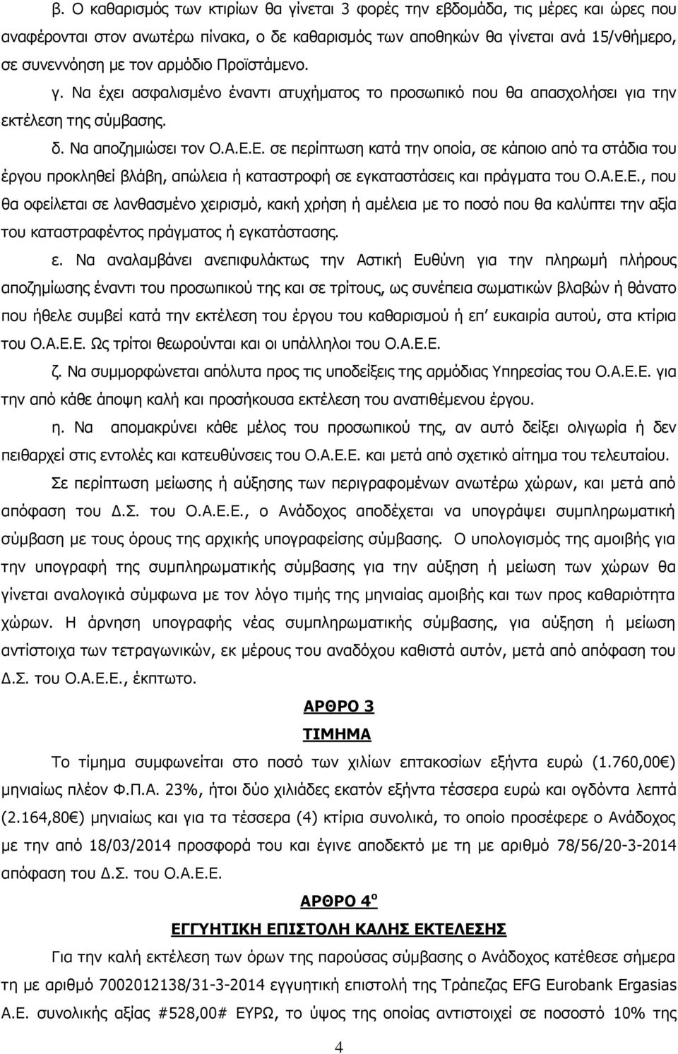 Ε. σε περίπτωση κατά την οποία, σε κάποιο από τα στάδια του έργου προκληθεί βλάβη, απώλεια ή καταστροφή σε εγκαταστάσεις και πράγματα του Ο.Α.Ε.Ε., που θα οφείλεται σε λανθασμένο χειρισμό, κακή χρήση ή αμέλεια με το ποσό που θα καλύπτει την αξία του καταστραφέντος πράγματος ή εγκατάστασης.