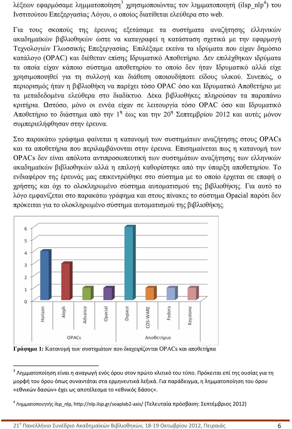 Επιλέξαµε εκείνα τα ιδρύµατα που είχαν δηµόσιο κατάλογο (OPAC) και διέθεταν επίσης Ιδρυµατικό Αποθετήριο.