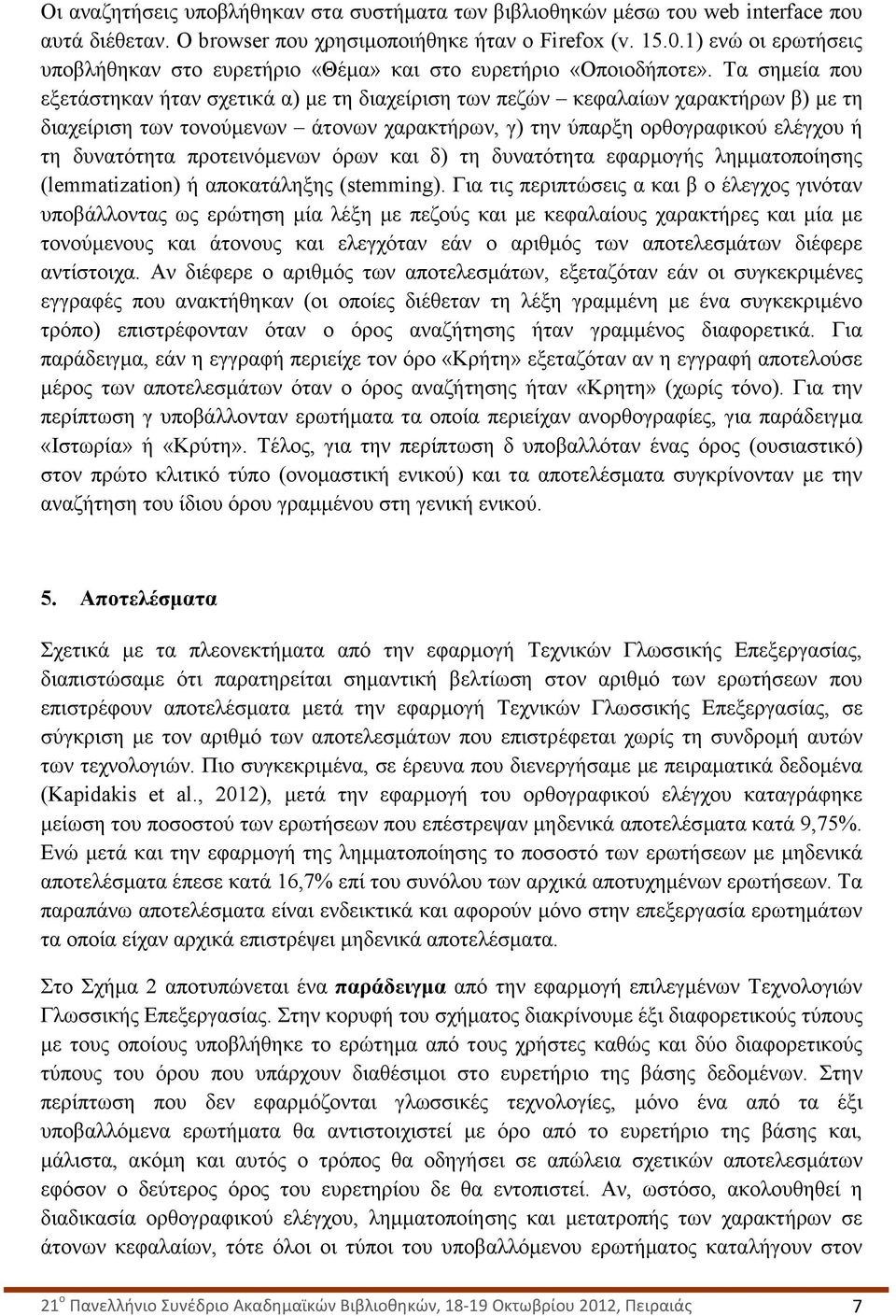 Τα σηµεία που εξετάστηκαν ήταν σχετικά α) µε τη διαχείριση των πεζών κεφαλαίων χαρακτήρων β) µε τη διαχείριση των τονούµενων άτονων χαρακτήρων, γ) την ύπαρξη ορθογραφικού ελέγχου ή τη δυνατότητα