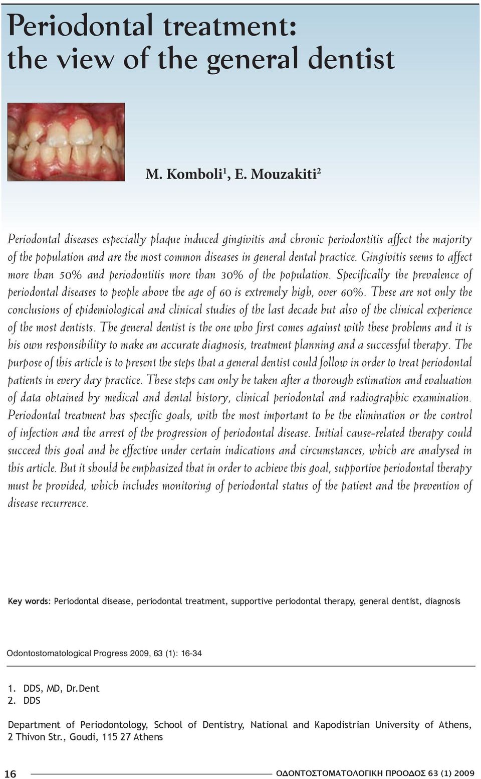Gingivitis seems to affect more than 50% and periodontitis more than 30% of the population.