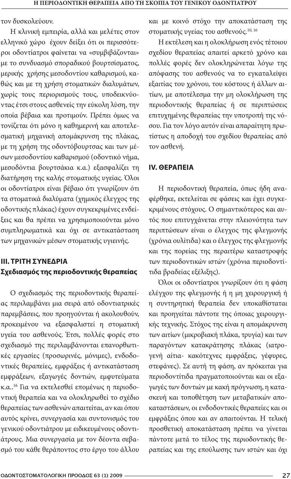 καθαρισμού, καθώς και με τη χρήση στοματικών διαλυμάτων, χωρίς τους περιορισμούς τους, υποδεικνύοντας έτσι στους ασθενείς την εύκολη λύση, την οποία βέβαια και προτιμούν.