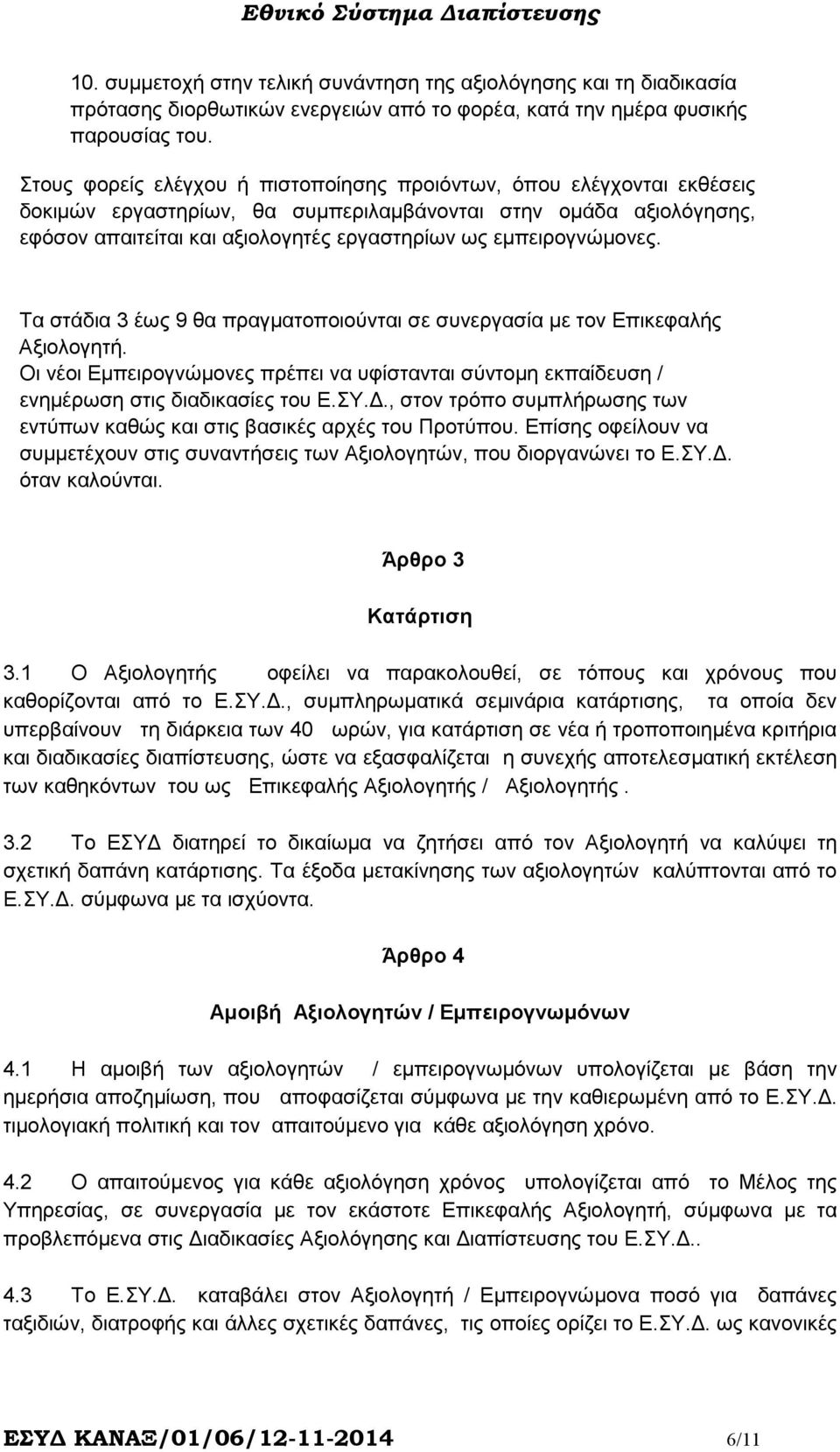 εµπειρογνώµονες. Τα στάδια 3 έως 9 θα πραγµατοποιούνται σε συνεργασία µε τον Επικεφαλής Αξιολογητή. Οι νέοι Εµπειρογνώµονες πρέπει να υφίστανται σύντοµη εκπαίδευση / ενηµέρωση στις διαδικασίες του Ε.