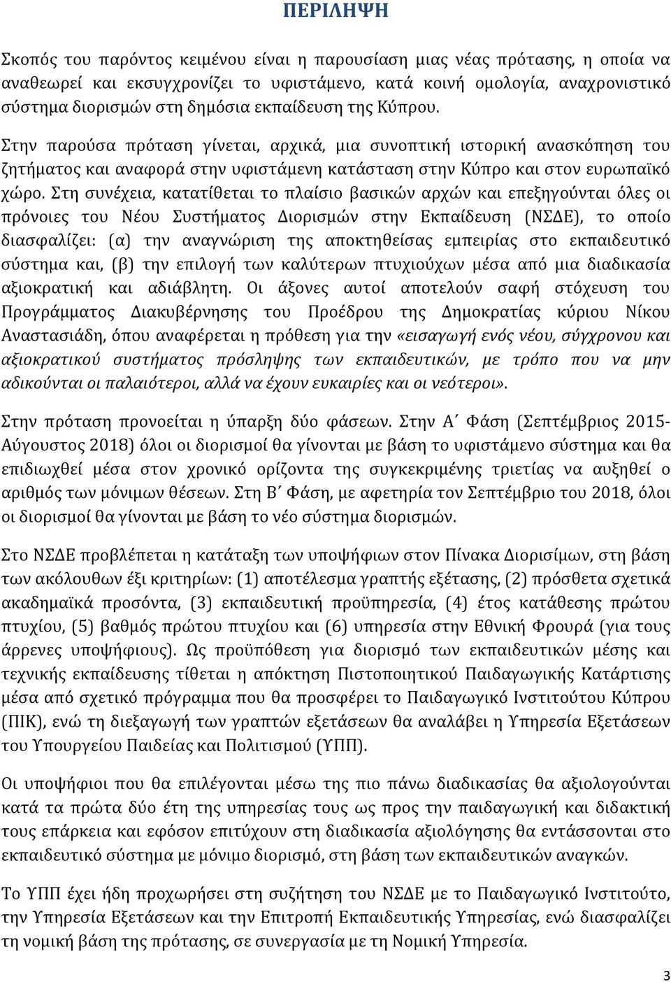 Στη συνέχεια, κατατίθεται το πλαίσιο βασικών αρχών και επεξηγούνται όλες οι πρόνοιες του Νέου Συστήματος Διορισμών στην Εκπαίδευση (ΝΣΔΕ), το οποίο διασφαλίζει: (α) την αναγνώριση της αποκτηθείσας