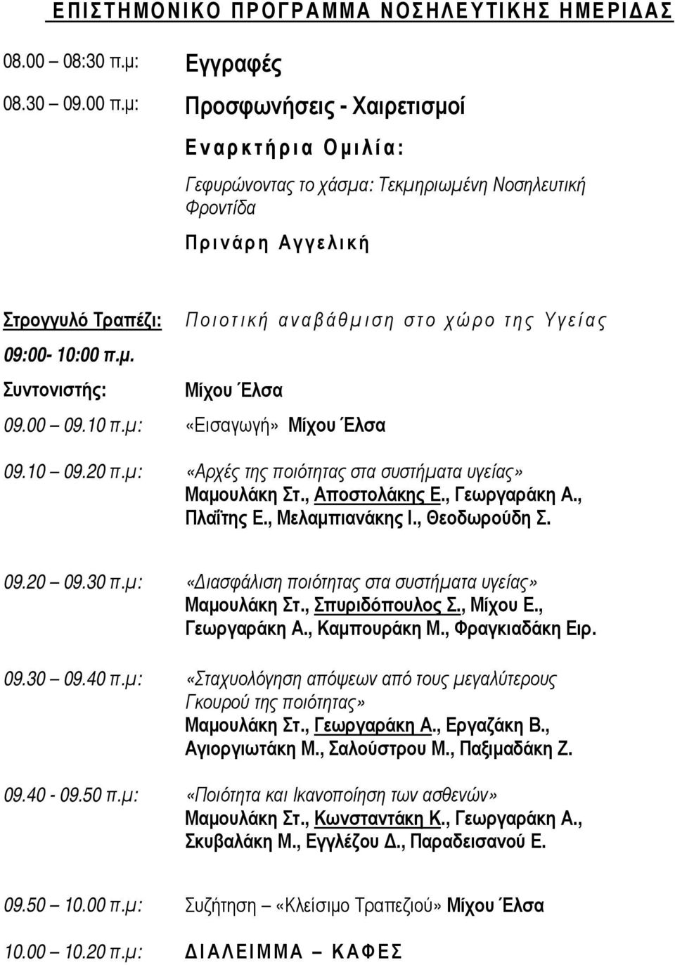 00 09.10 π.µ: «Εισαγωγή» Μίχου Έλσα 09.10 09.20 π.µ: «Αρχές της ποιότητας στα συστήµατα υγείας» Μαµουλάκη Στ., Αποστολάκης Ε., Γεωργαράκη Α., Πλαΐτης Ε., Μελαµπιανάκης Ι., Θεοδωρούδη Σ. 09.20 09.30 π.