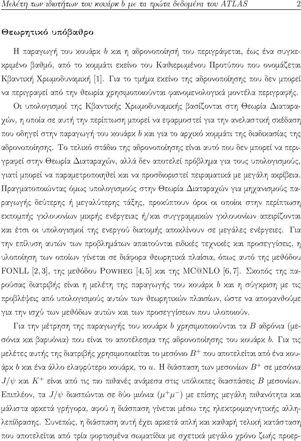 Για το τμήμα εκείνο της αδρονοποίησης που δεν μπορεί να περιγραφεί από την θεωρία χρησιμοποιούνται φαινομενολογικά μοντέλα περιγραφής.