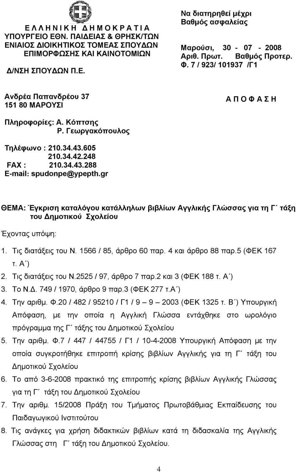 gr ΘΕΜΑ: Έγκριση καταλόγου κατάλληλων βιβλίων Αγγλικής Γλώσσας για τη Γ τάξη του Δημοτικού Σχολείου Έχοντας υπόψη: 1. Τις διατάξεις του Ν. 1566 / 85, άρθρο 60 παρ. 4 και άρθρο 88 παρ.5 (ΦΕΚ 167 τ.