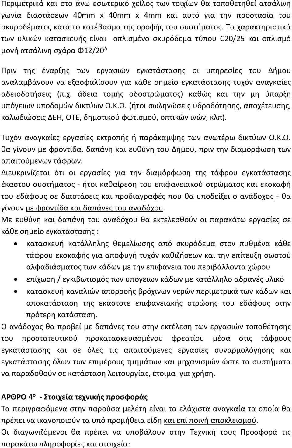 να εξασφαλίσουν για κάθε σημείο εγκατάστασης τυχόν αναγκαίες αδειοδοτήσεις (π.χ. άδεια τομής οδοστρώματος) καθώς και την μη ύπαρξη υπόγειων υποδομών δικτύων Ο.Κ.Ω.