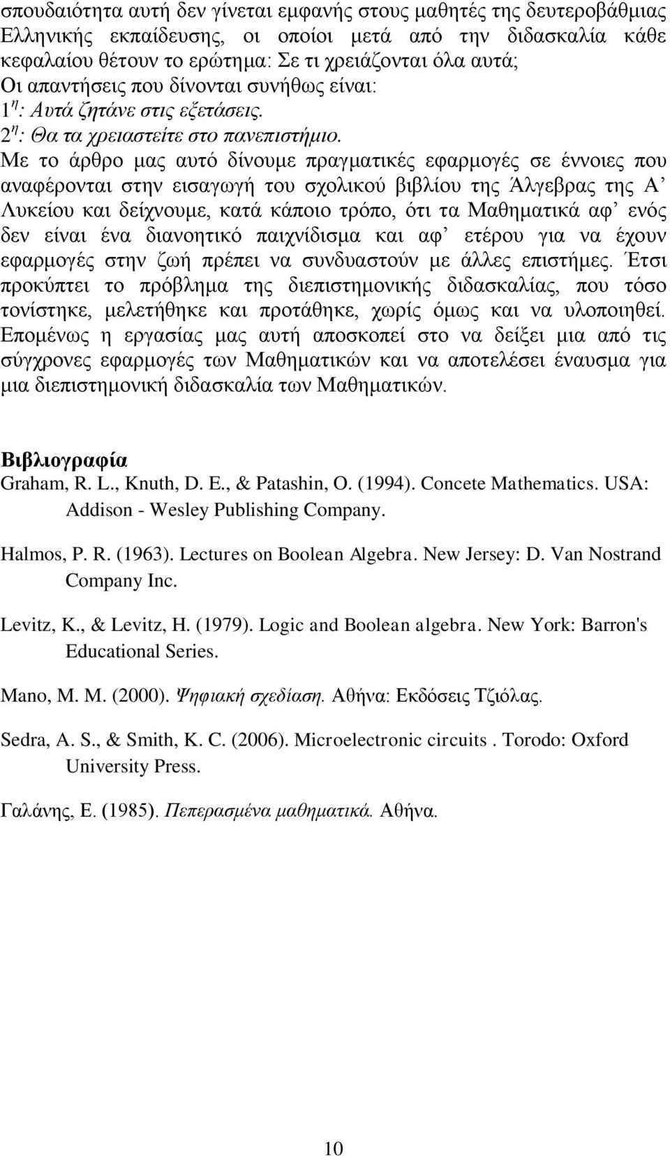 Με το άρθρο μας αυτό δίνουμε πραγματικές εφαρμογές σε έννοιες που αναφέρονται στην εισαγωγή του σχολικού βιβλίου της Άλγεβρας της Α Λυκείου και δείχνουμε, κατά κάποιο τρόπο, ότι τα Μαθηματικά αφ ενός