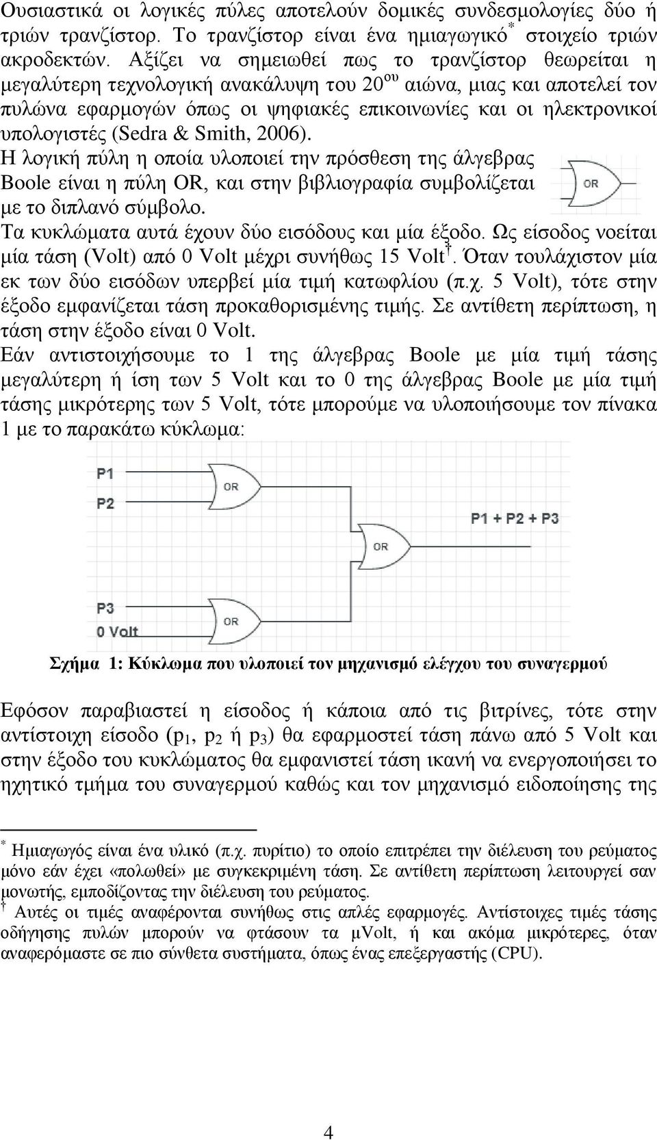 υπολογιστές (Sedra & Smith, 2006). Η λογική πύλη η οποία υλοποιεί την πρόσθεση της άλγεβρας Boole είναι η πύλη OR, και στην βιβλιογραφία συμβολίζεται με το διπλανό σύμβολο.