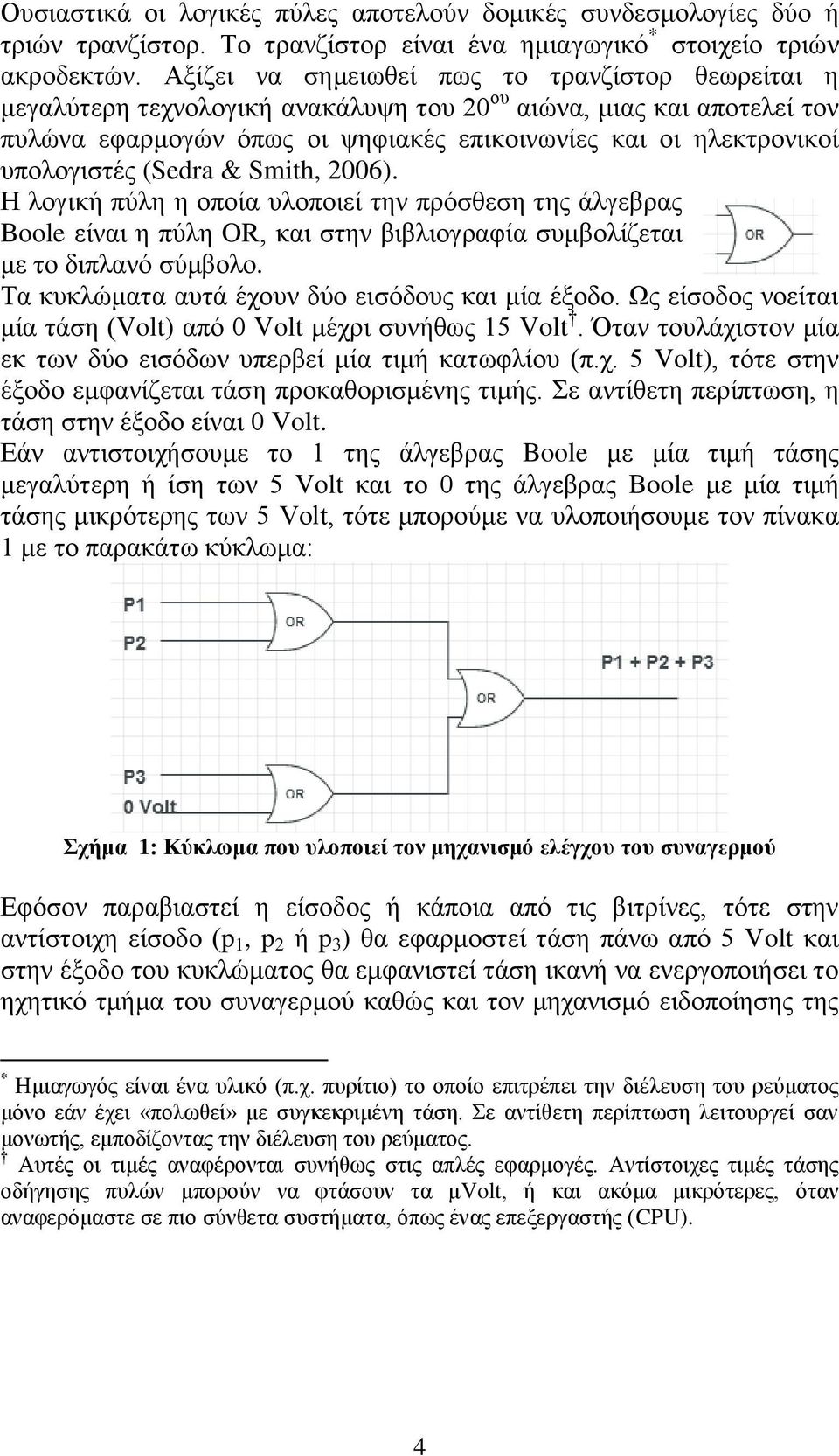 υπολογιστές (Sedra & Smith, 2006). Η λογική πύλη η οποία υλοποιεί την πρόσθεση της άλγεβρας Boole είναι η πύλη OR, και στην βιβλιογραφία συμβολίζεται με το διπλανό σύμβολο.