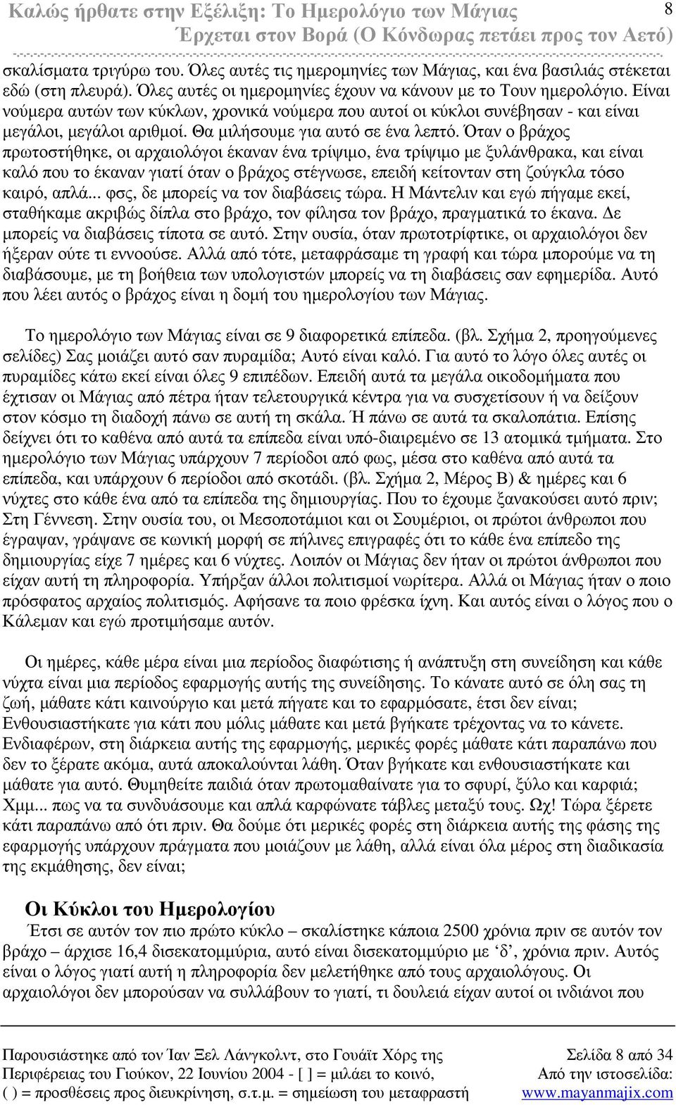Όταν ο βράχος πρωτοστήθηκε, οι αρχαιολόγοι έκαναν ένα τρίψιµο, ένα τρίψιµο µε ξυλάνθρακα, και είναι καλό που το έκαναν γιατί όταν ο βράχος στέγνωσε, επειδή κείτονταν στη ζούγκλα τόσο καιρό, απλά.