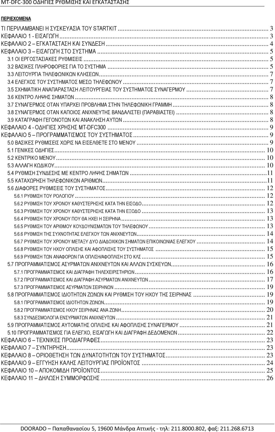 .. 7 3.6 ΚΕΝΤΡΟ ΛΗΨΗΣ ΣΗΜΑΤΩΝ... 8 3.7 ΣΥΝΑΓΕΡΜΟΣ ΟΤΑΝ ΥΠΑΡΧΕΙ ΠΡΟΒΛΗΜΑ ΣΤΗΝ ΤΗΛΕΦΩΝΙΚΗ ΓΡΑΜΜΗ... 8 3.8 ΣΥΝΑΓΕΡΜΟΣ ΟΤΑΝ ΚΑΠΟΙΟΣ ΑΝΙΧΝΕΥΤΗΣ ΒΑΝ ΑΛΙΣΤΕΙ (ΠΑΡΑΒΙΑΣΤΕΙ)... 8 3.9 ΚΑΤΑΓΡΑΦΗ ΓΕΓΟΝΟΤΩΝ ΚΑΙ ΑΝΑΚΛΗΣΗ ΑΥΤΩΝ.