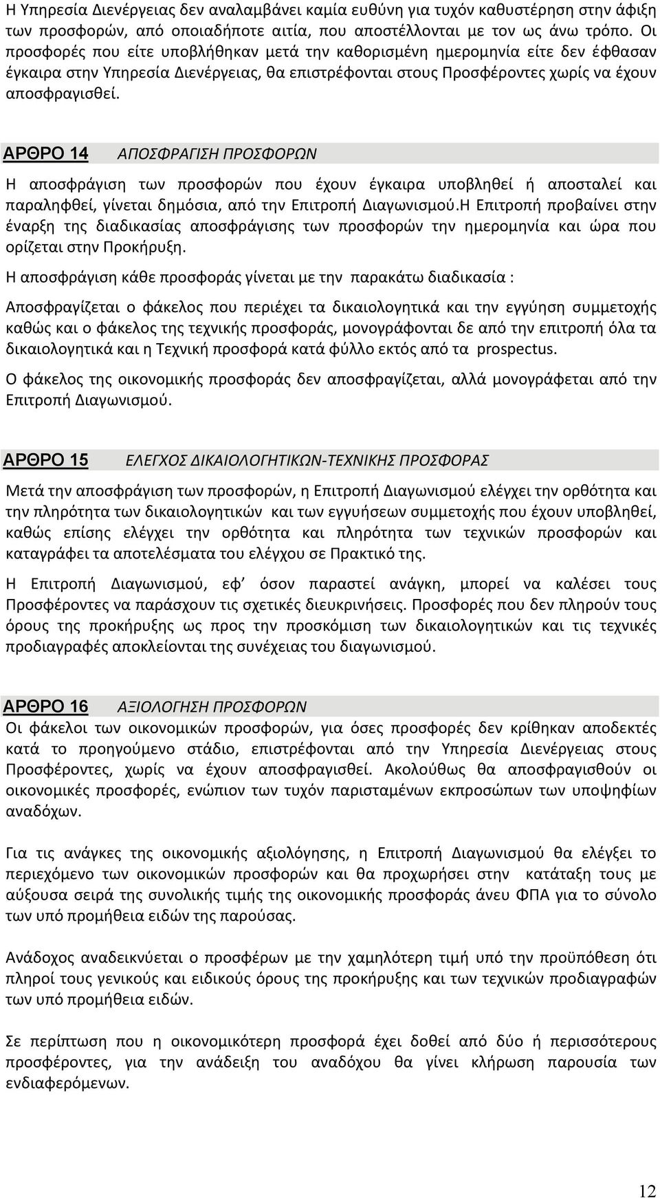 ΑΡΘΡΟ 14 ΑΠΟΣΦΡΑΓΙΣΗ ΠΡΟΣΦΟΡΩΝ Η αποσφράγιση των προσφορών που έχουν έγκαιρα υποβληθεί ή αποσταλεί και παραληφθεί, γίνεται δημόσια, από την Επιτροπή Διαγωνισμού.