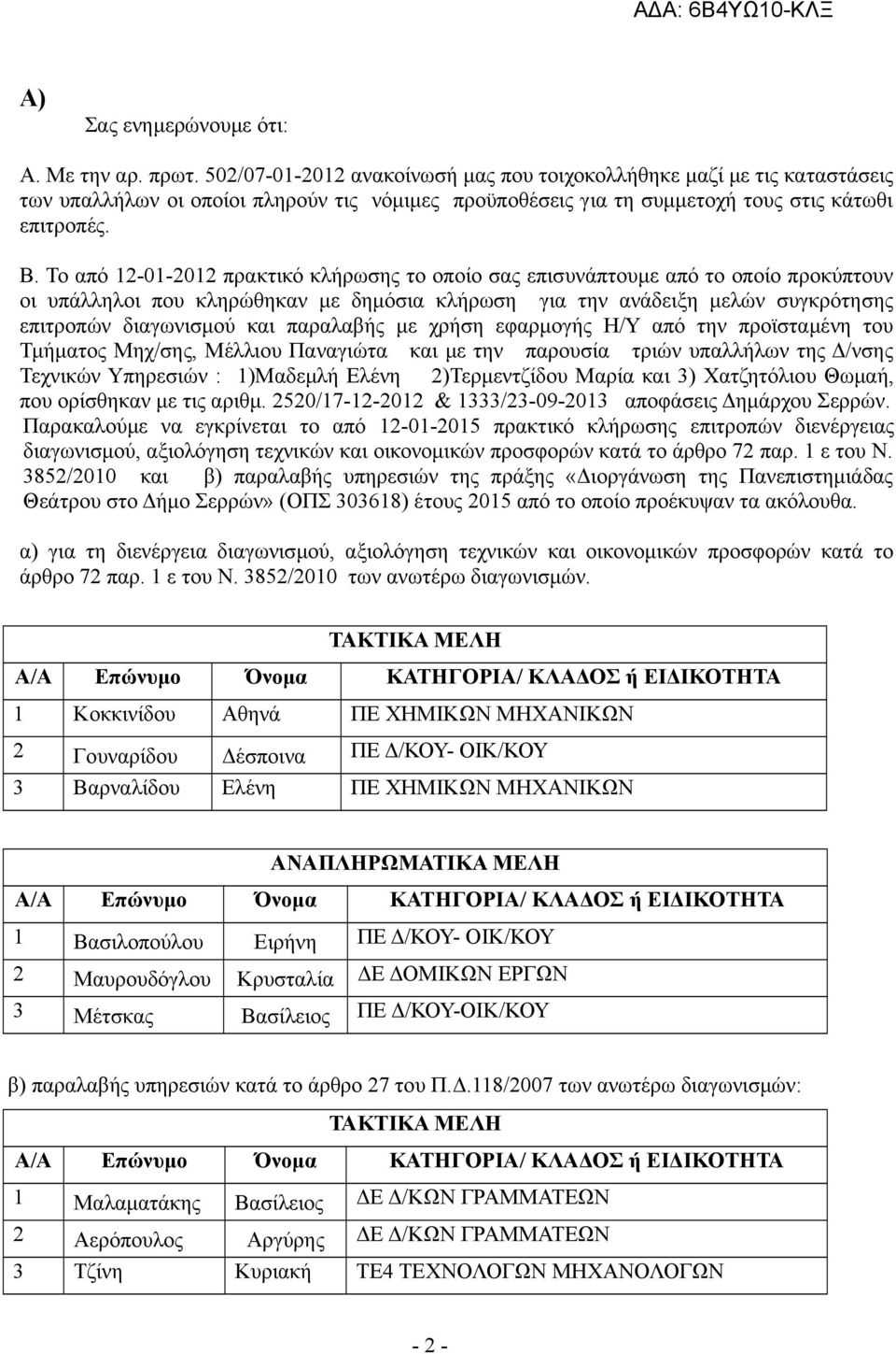 Το από 12-01-2012 πρακτικό κλήρωσης το οποίο σας επισυνάπτουμε από το οποίο προκύπτουν οι υπάλληλοι που κληρώθηκαν με δημόσια κλήρωση για την ανάδειξη μελών συγκρότησης επιτροπών διαγωνισμού και