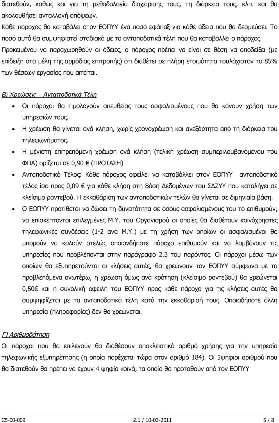 Προκειµένου να παραχωρηθούν οι άδειες, ο πάροχος πρέπει να είναι σε θέση να αποδείξει (µε επίδειξη στα µέλη της αρµόδιας επιτροπής) ότι διαθέτει σε πλήρη ετοιµότητα τουλάχιστον το 85% των θέσεων