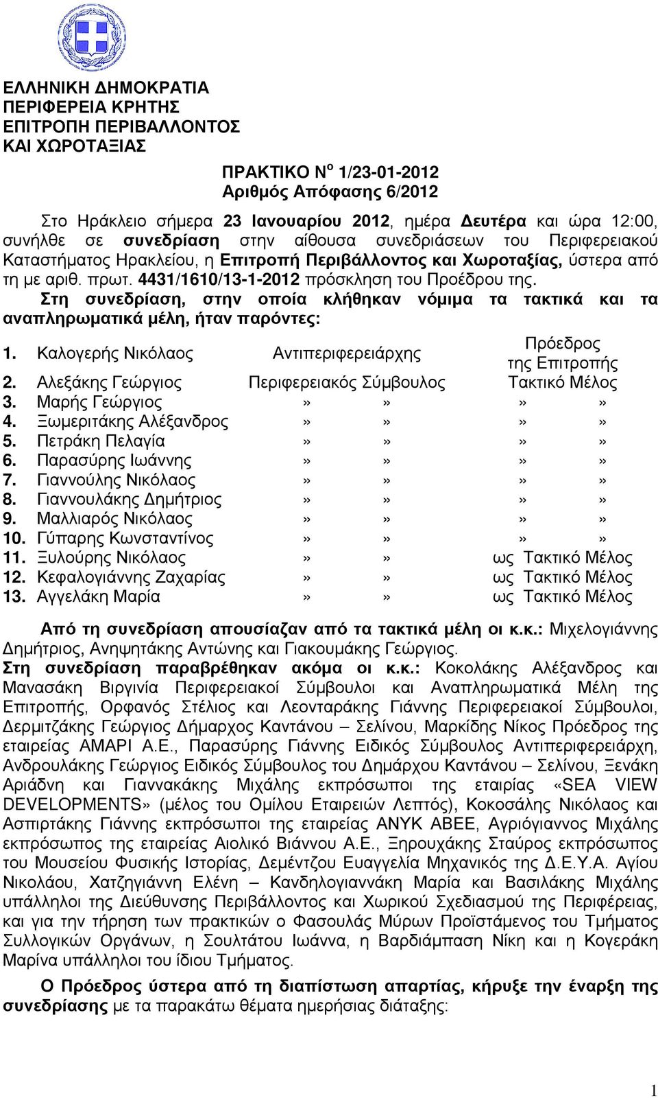 4431/1610/13-1-2012 πρόσκληση του Προέδρου της. Στη συνεδρίαση, στην οποία κλήθηκαν νόμιμα τα τακτικά και τα αναπληρωματικά μέλη, ήταν παρόντες: 1.