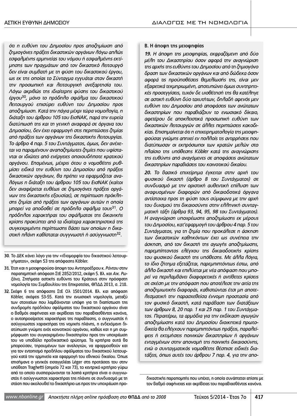 Λόγω ακριβώς της ιδιαίτερης φύσης του δικαστικού έργου 30, μόνο το πρόδηλο σφάλμα του δικαστικού λειτουργού επισύρει ευθύνη του Δημοσίου προς αποζημίωση.