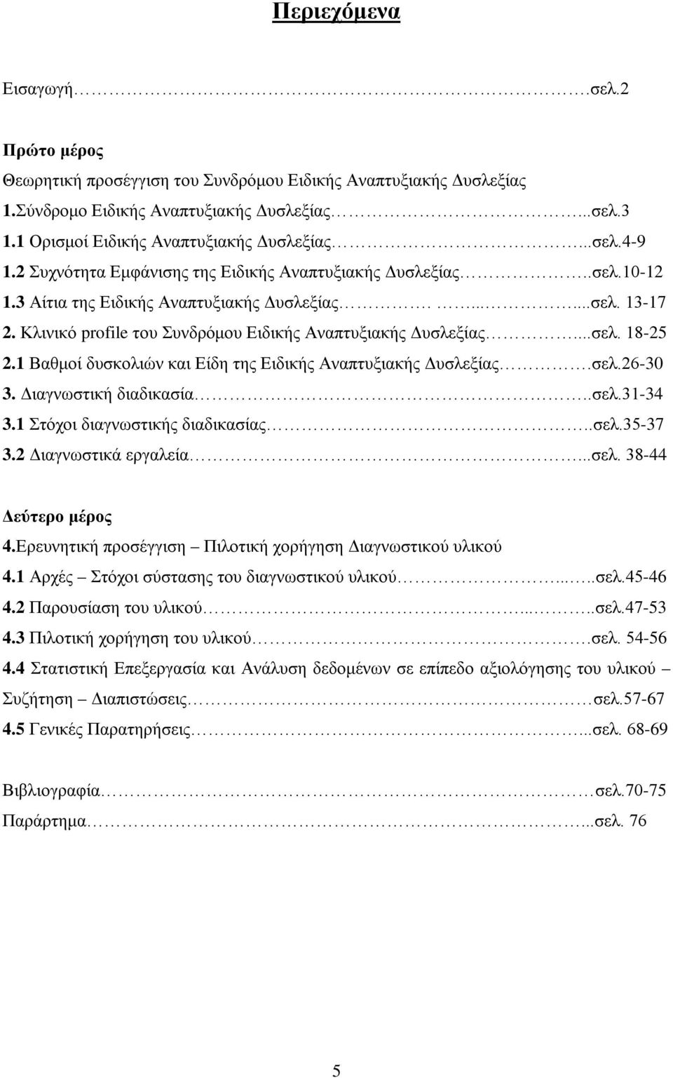 Κλινικό profile του Συνδρόμου Ειδικής Αναπτυξιακής Δυσλεξίας...σελ. 18-25 2.1 Βαθμοί δυσκολιών και Είδη της Ειδικής Αναπτυξιακής Δυσλεξίας.σελ.26-30 3. Διαγνωστική διαδικασία..σελ.31-34 3.
