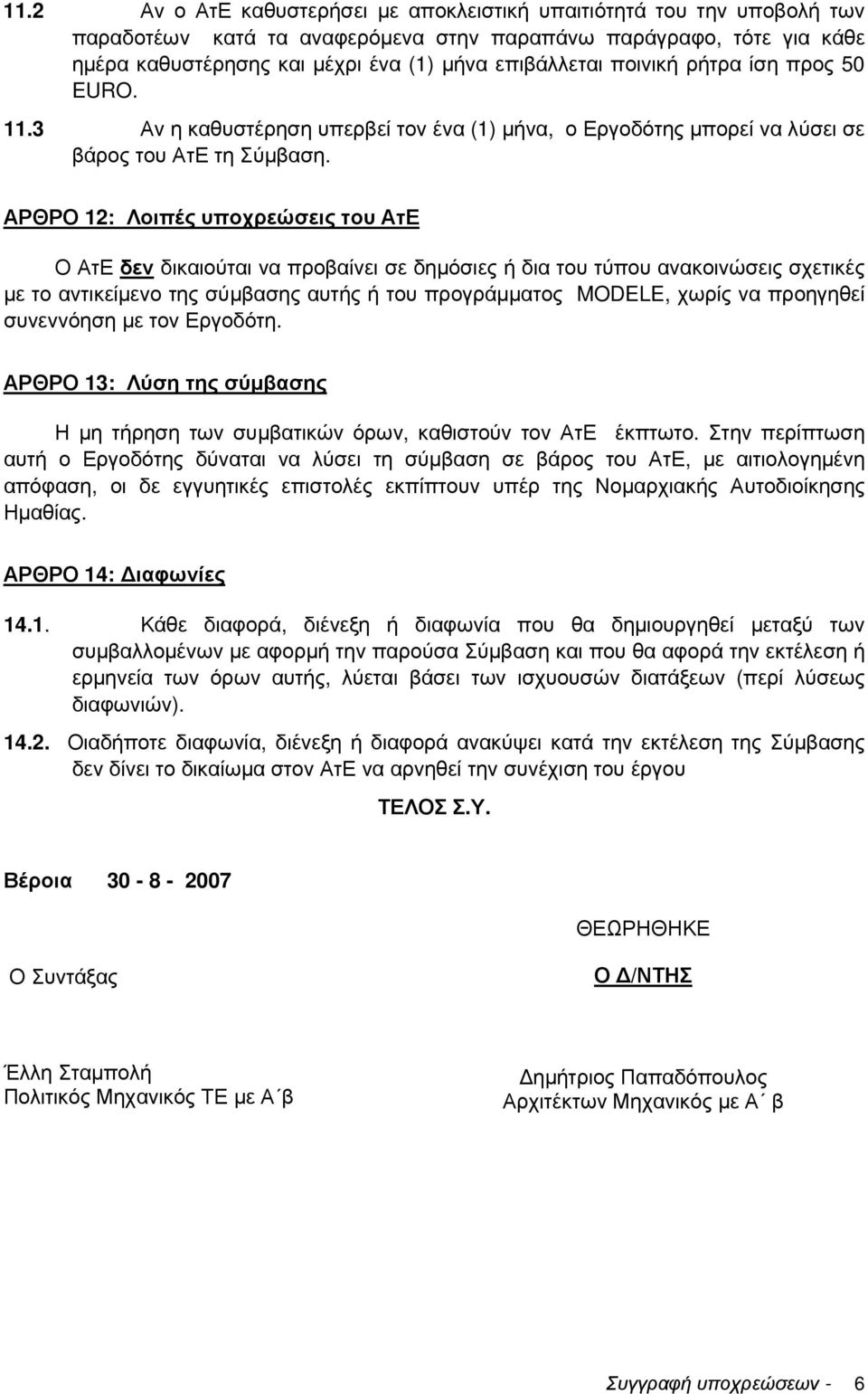 ΑΡΘΡΟ 12: Λοιπές υποχρεώσεις του ΑτΕ Ο ΑτΕ δεν δικαιούται να προβαίνει σε δηµόσιες ή δια του τύπου ανακοινώσεις σχετικές µε το αντικείµενο της σύµβασης αυτής ή του προγράµµατος MODELE, χωρίς να