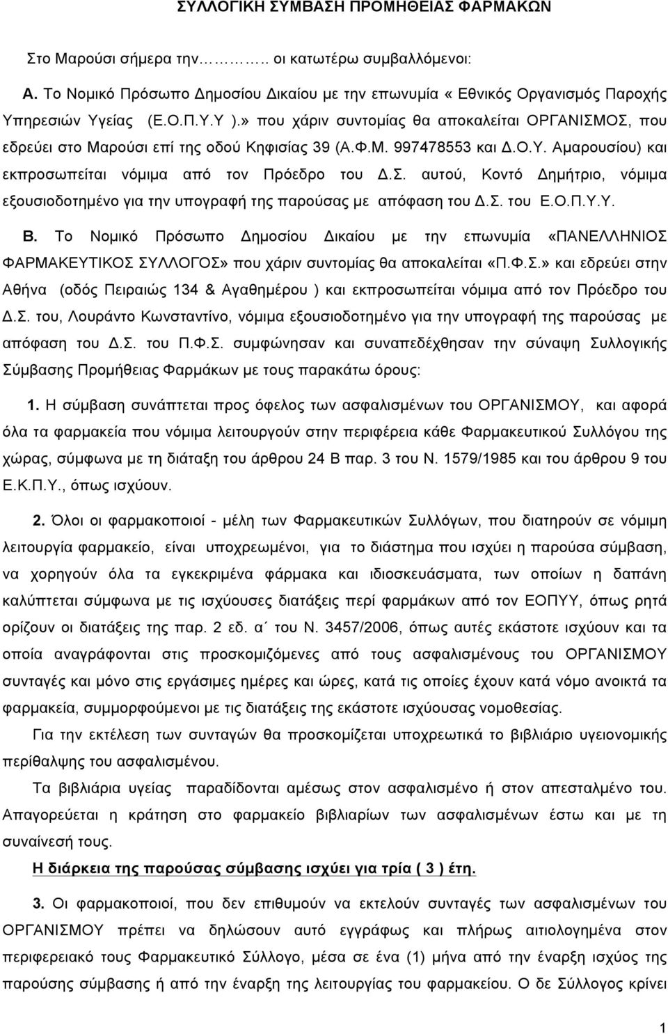 Σ. του Ε.Ο.Π.Υ.Υ. Β. Το Νοµικό Πρόσωπο Δηµοσίου Δικαίου µε την επωνυµία «ΠΑΝΕΛΛΗΝΙΟΣ ΦΑΡΜΑΚΕΥΤΙΚΟΣ ΣΥΛΛΟΓΟΣ» που χάριν συντοµίας θα αποκαλείται «Π.Φ.Σ.» και εδρεύει στην Αθήνα (οδός Πειραιώς 134 & Αγαθηµέρου ) και εκπροσωπείται νόµιµα από τον Πρόεδρο του Δ.