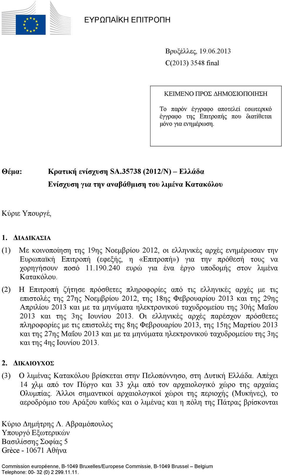 ΔΙΑΔΙΚΑΣΙΑ (1) Με κοινοποίηση της 19ης Νοεμβρίου 2012, οι ελληνικές αρχές ενημέρωσαν την Ευρωπαϊκή Επιτροπή (εφεξής, η «Επιτροπή») για την πρόθεσή τους να χορηγήσουν ποσό 11.190.