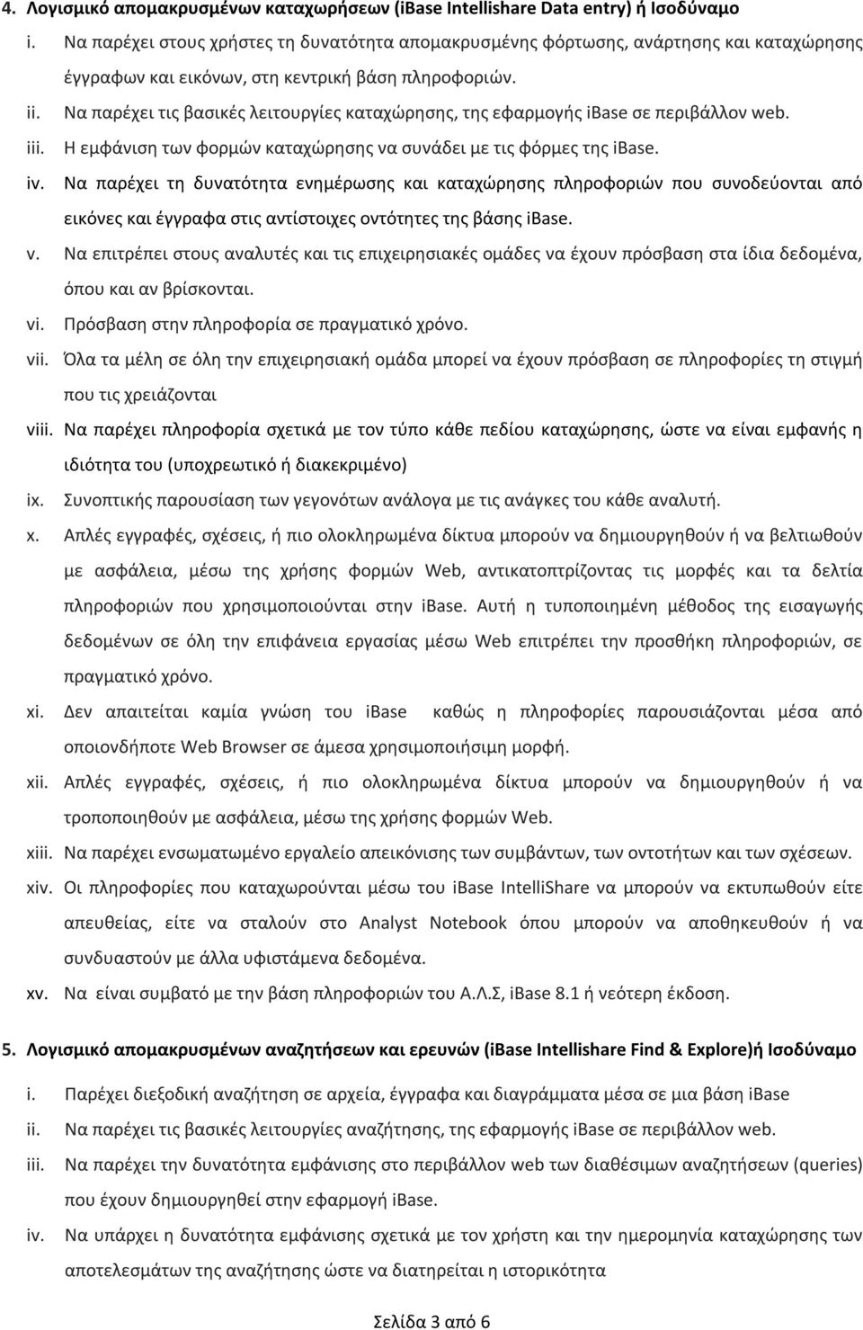 Να παρέχει τις βασικές λειτουργίες καταχώρησης, της εφαρμογής ibase σε περιβάλλον web. iii. Η εμφάνιση των φορμών καταχώρησης να συνάδει με τις φόρμες της ibase. iv.