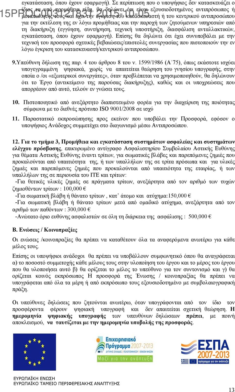 κεντρικού αντιπροσώπου για την εκτέλεση της εν λόγω προμήθειας και την παροχή των ζητούμενων υπηρεσιών από τη διακήρυξη (εγγύηση, συντήρηση, τεχνική υποστήριξη, διασφάλιση ανταλλακτικών,  Επίσης θα
