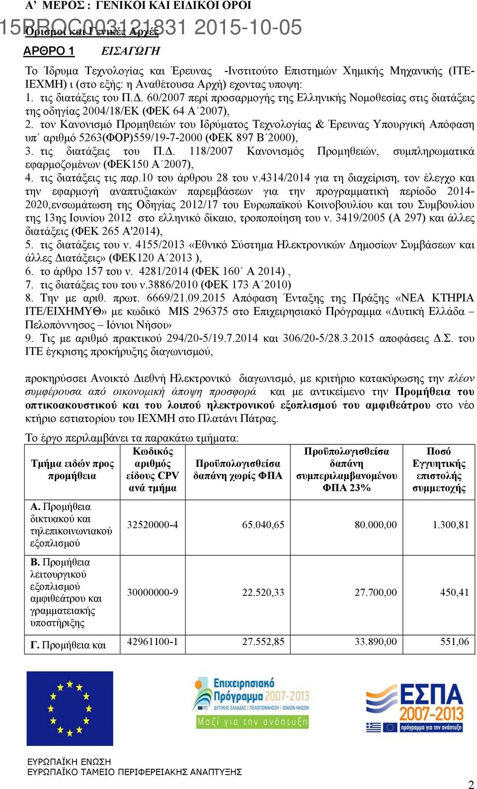 τον Κανονισμό Προμηθειών του Ιδρύματος Τεχνολογίας & Έρευνας Υπουργική Απόφαση υπ αριθμό 5263(ΦΟΡ)559/19-7-2000 (ΦΕΚ 897 Β 2000), 3. τις διατάξεις του Π.Δ.