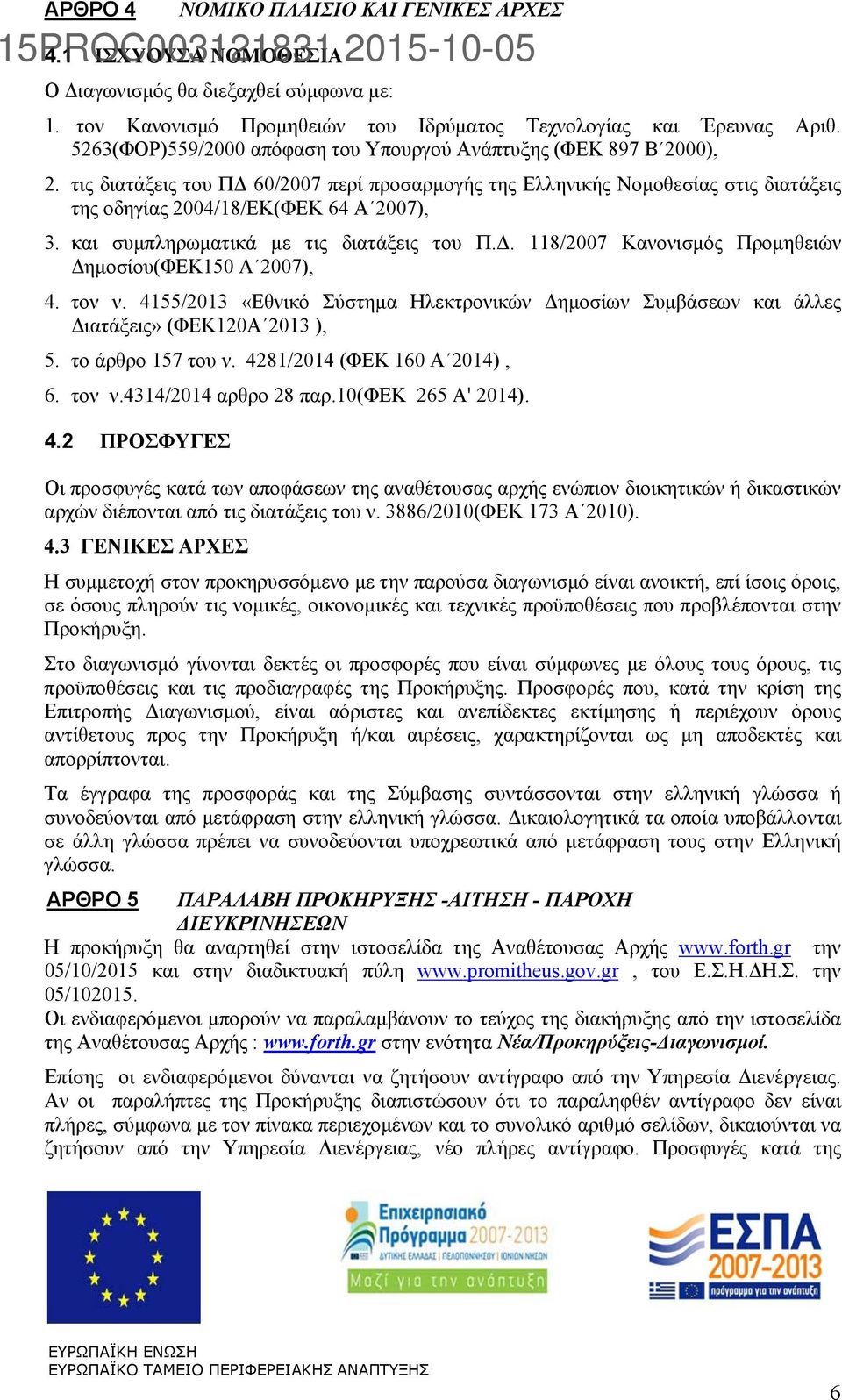 και συμπληρωματικά με τις διατάξεις του Π.Δ. 118/2007 Κανονισμός Προμηθειών Δημοσίου(ΦΕΚ150 Α 2007), 4. τον ν.