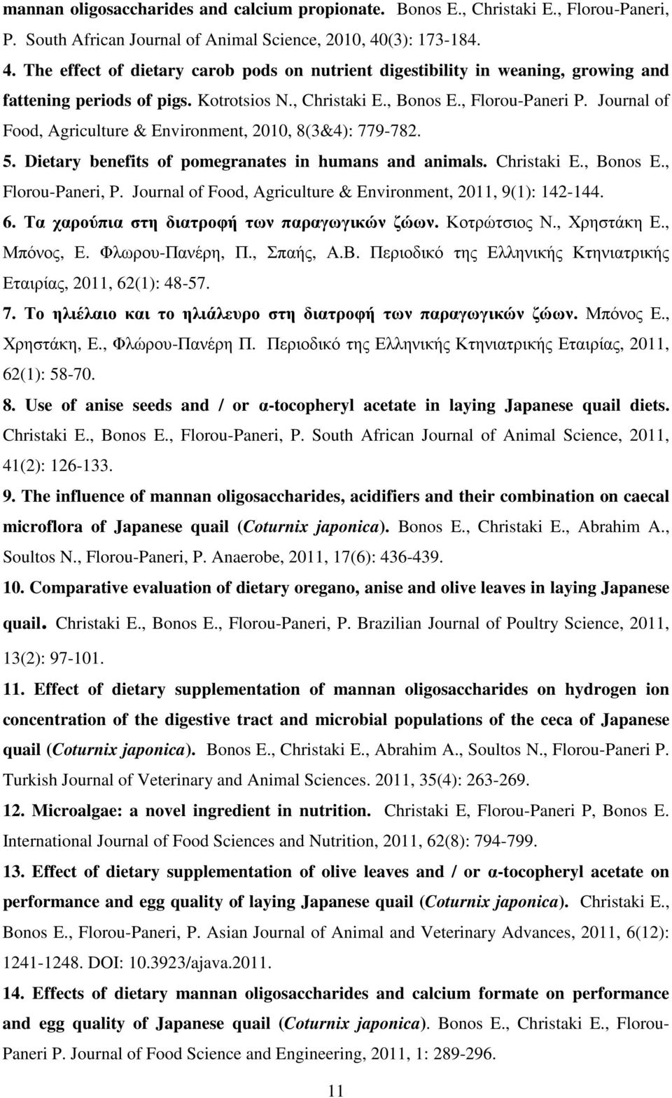 Journal of Food, Agriculture & Environment, 2010, 8(3&4): 779-782. 5. Dietary benefits of pomegranates in humans and animals. Christaki E., Bonos E., Florou-Paneri, P.