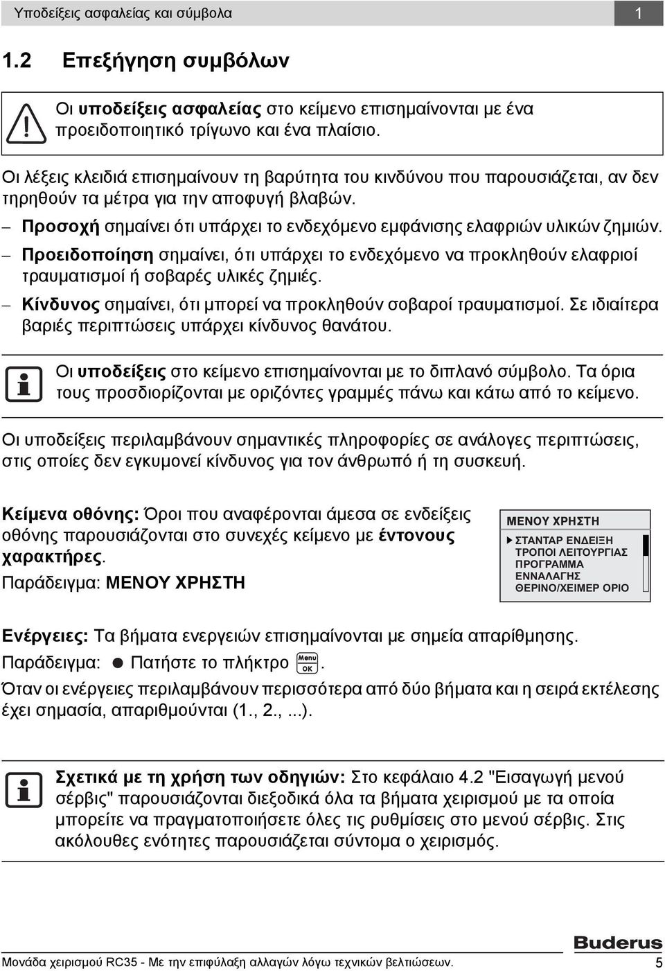 Προειδοποίηση σημαίνει, ότι υπάρχει το ενδεχόμενο να προκληθούν ελαφριοί τραυματισμοί ή σοβαρές υλικές ζημιές. Κίνδυνος σημαίνει, ότι μπορεί να προκληθούν σοβαροί τραυματισμοί.