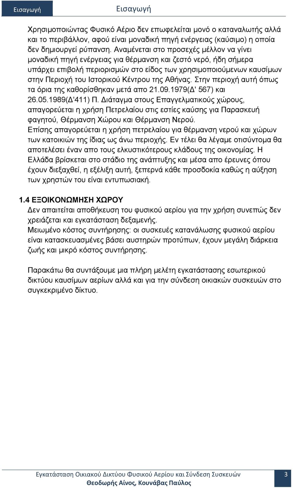 Κέντρου της Αθήνας. Στην περιοχή αυτή όπως τα όρια της καθορίσθηκαν μετά απο 21.09.1979(Δ' 567) και 26.05.1989(Δ'411) Π.