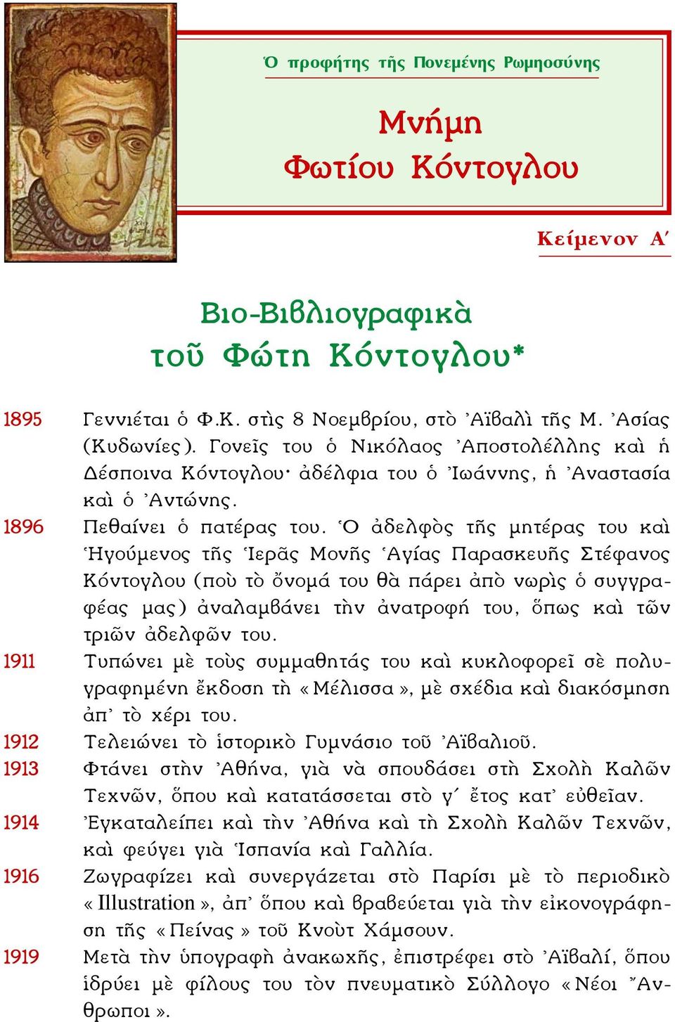 Ο ἀδελφὸς τῆς μητέρας του καὶ Ηγούμενος τῆς Ιερᾶς Μονῆς Αγίας Παρασκευῆς Στέφανος Κόντογλου (ποὺ τὸ ὄνομά του θὰ πάρει ἀπὸ νωρὶς ὁ συγγραφέας μας) ἀναλαμβάνει τὴν ἀνατροφή του, ὅπως καὶ τῶν τριῶν