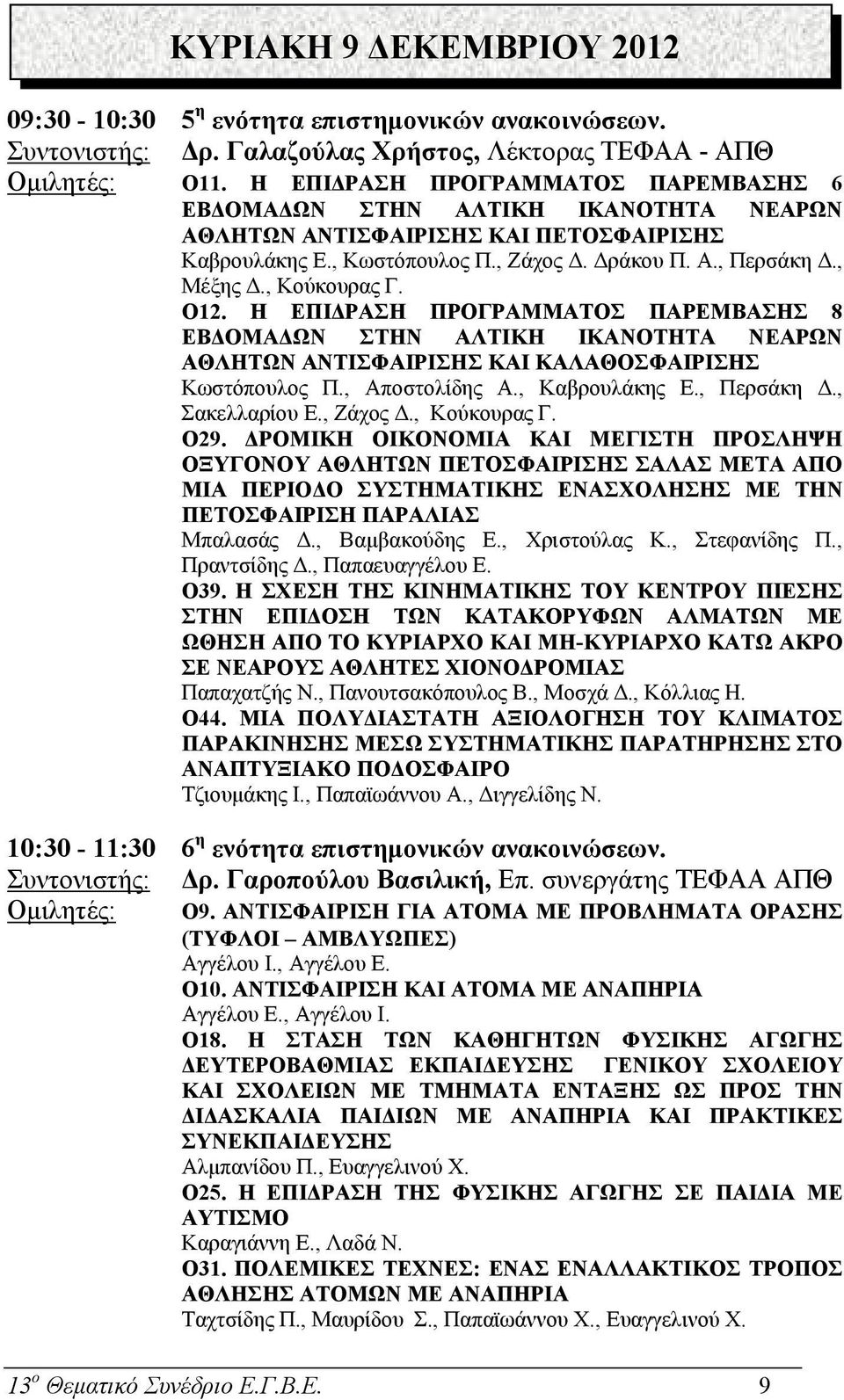 O12. Η ΕΠΙ ΡΑΣΗ ΠΡΟΓΡΑΜΜΑΤΟΣ ΠΑΡΕΜΒΑΣΗΣ 8 ΕΒ ΟΜΑ ΩΝ ΣΤΗΝ ΑΛΤΙΚΗ ΙΚΑΝΟΤΗΤΑ ΝΕΑΡΩΝ ΑΘΛΗΤΩΝ ΑΝΤΙΣΦΑΙΡΙΣΗΣ ΚΑΙ ΚΑΛΑΘΟΣΦΑΙΡΙΣΗΣ Κωστόπουλος Π., Αποστολίδης Α., Καβρουλάκης Ε., Περσάκη., Σακελλαρίου Ε.