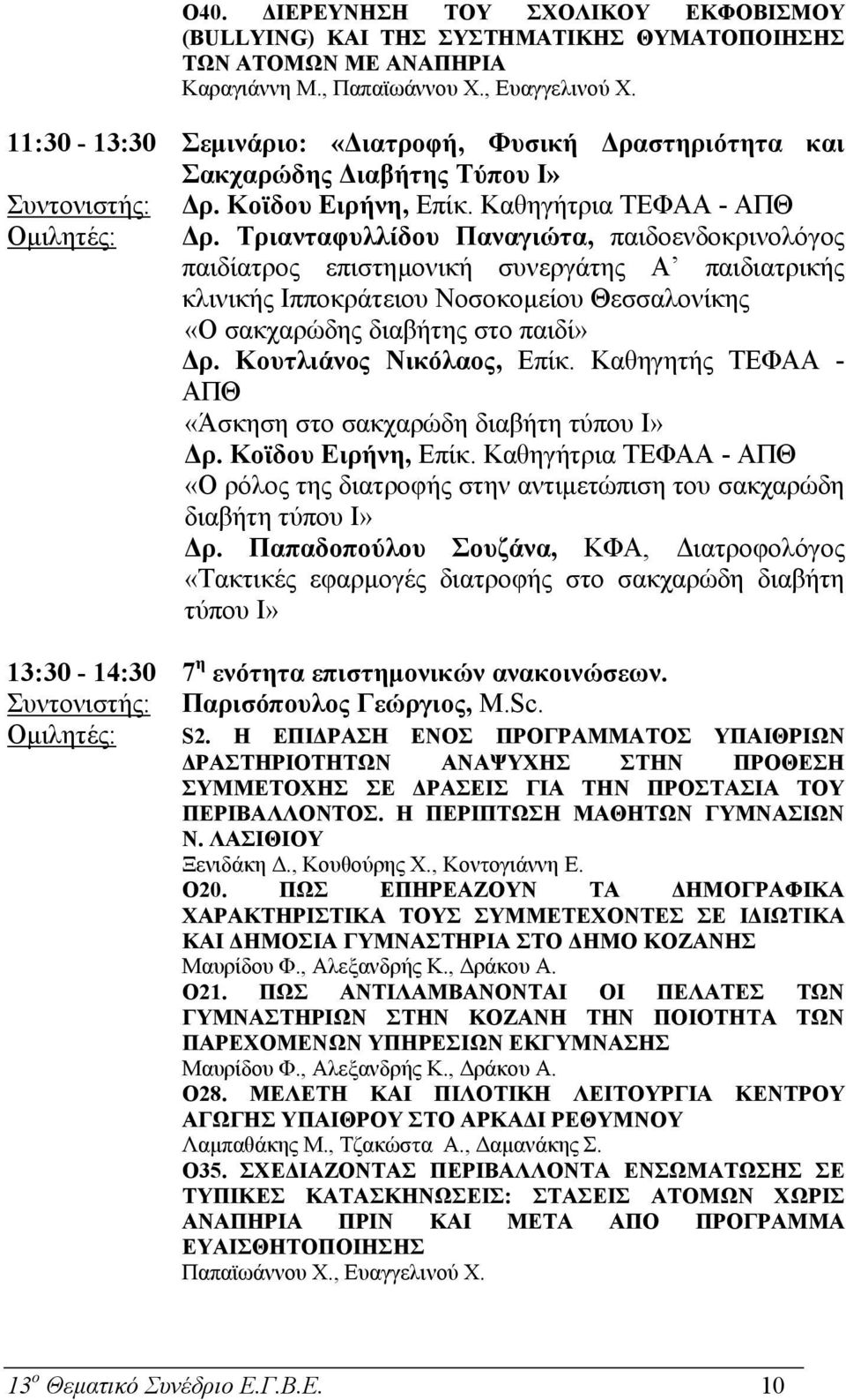 Τριανταφυλλίδου Παναγιώτα, παιδοενδοκρινολόγος παιδίατρος επιστηµονική συνεργάτης Α παιδιατρικής κλινικής Ιπποκράτειου Νοσοκοµείου Θεσσαλονίκης «Ο σακχαρώδης διαβήτης στο παιδί» ρ.